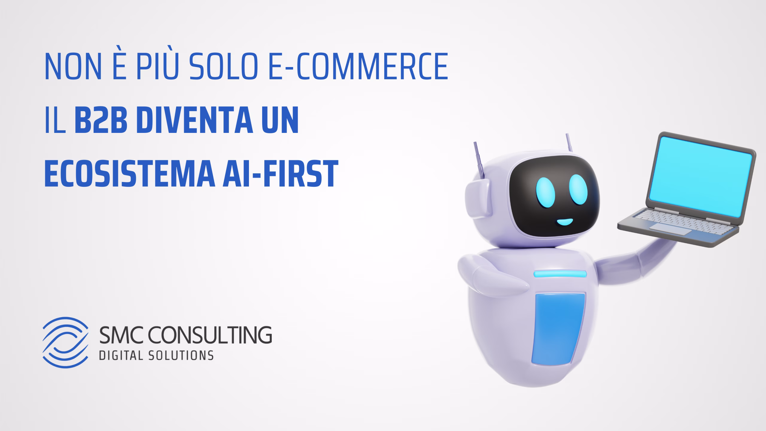 Robot AI con laptop che rappresenta la trasformazione del B2B in un ecosistema AI-first, grafica SMC Consulting Digital Solutions dedicata all’evoluzione dell’e-commerce B2B con intelligenza artificiale
